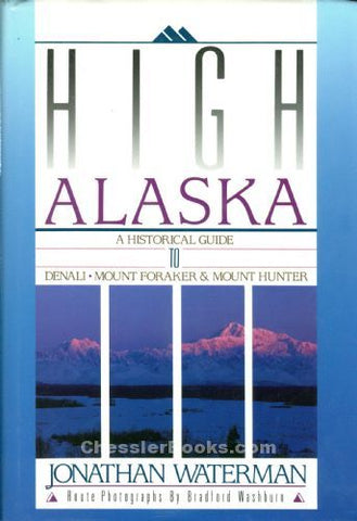 High Alaska. A Historical guide Denali, Foraker & Hunter